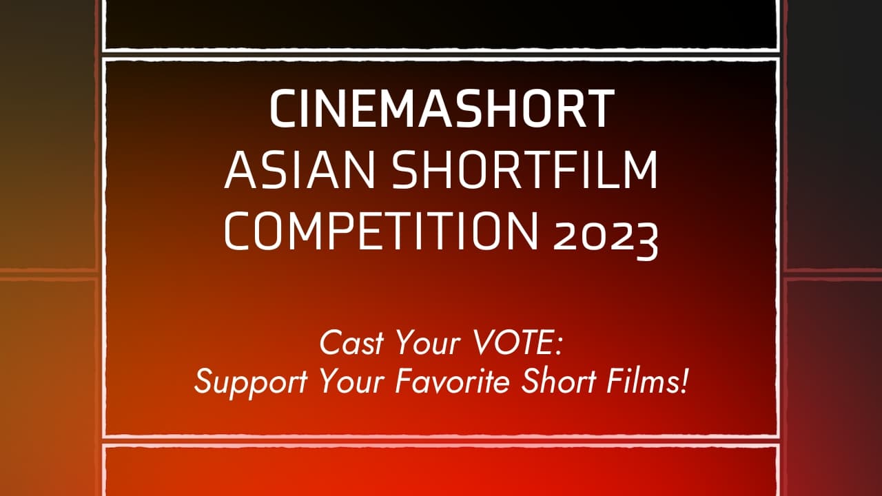 CinemaSHORT Asian ShortFilm Competition Series: Vote for Your Favourite Filmmakers!