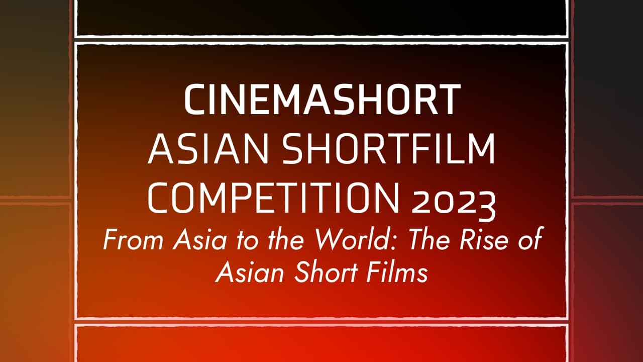 CinemaSHORT Asian ShortFilm Competition: Bringing Asian Short Films to the World - The Rise of Asian Short Films Industry